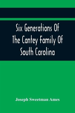 Six Generations Of The Cantey Family Of South Carolina - Sweetman Ames, Joseph