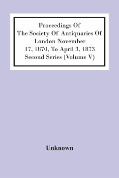 Proceedings Of The Society Of Antiquaries Of London November 17, 1870, To April 3, 1873 Second Series (Volume V) - Unknown