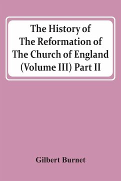 The History Of The Reformation Of The Church Of England (Volume Iii) Part Ii - Burnet, Gilbert