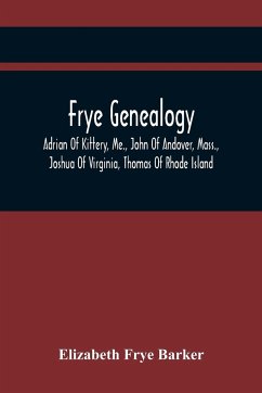 Frye Genealogy; Adrian Of Kittery, Me., John Of Andover, Mass., Joshua Of Virginia, Thomas Of Rhode Island - Frye Barker, Elizabeth