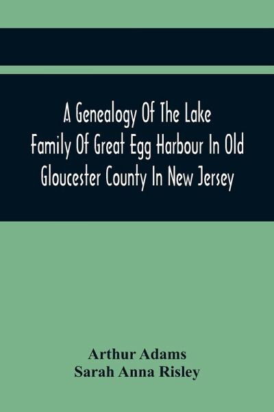 A Genealogy Of The Lake Family Of Great Egg Harbour In Old Gloucester County In New Jersey