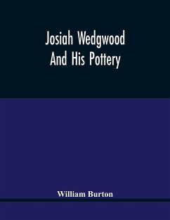 Josiah Wedgwood And His Pottery - Burton, William