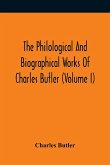 The Philological And Biographical Works Of Charles Butler (Volume I)