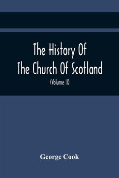 The History Of The Church Of Scotland, From The Establishment Of The Reformation To The Revolution - Cook, George