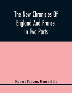 The New Chronicles Of England And France, In Two Parts - Ellis, Henry; Fabyan, Robert