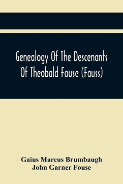 Genealogy Of The Descenants Of Theobald Fouse (Fauss) Including Many Other Connected Families - Garner Fouse, John; Marcus Brumbaugh, Gaius