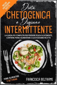 DIETA CHETOGENICA E DIGIUNO INTERMITTENTE; La Guida Più Completa Per Perdere Peso Velocemente, Contiene Piano Alimentare e Gustosissime ricette (eBook, ePUB) - Beltrame, Francesca