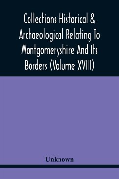 Collections Historical & Archaeological Relating To Montgomeryshire And Its Borders (Volume Xviii) - Unknown