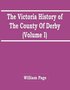 The Victoria History Of The County Of Derby (Volume I) - Page, William