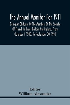 The Annual Monitor For 1911, Being An Obituary Of The Members Of The Society Of Friends In Great Britain And Ireland, From Octorber 1, 1909, To September 30, 1910