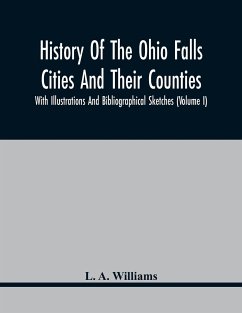 History Of The Ohio Falls Cities And Their Counties; With Illustrations And Bibliographical Sketches (Volume I) - Williams, L. A.