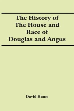 The History Of The House And Race Of Douglas And Angus - Hume, David