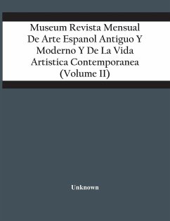 Museum Revista Mensual De Arte Espanol Antiguo Y Moderno Y De La Vida Artistica Contemporanea (Volume Ii) - Unknown