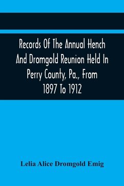 Records Of The Annual Hench And Dromgold Reunion Held In Perry County, Pa., From 1897 To 1912 - Alice Dromgold Emig, Lelia