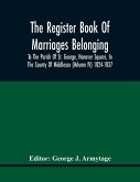 The Register Book Of Marriages Belonging To The Parish Of St. George, Hanover Square, In The County Of Middlesex (Volume Iv) 1824-1837