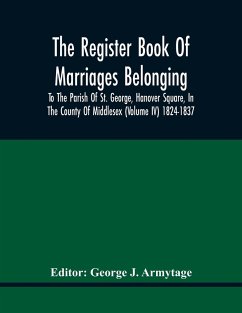 The Register Book Of Marriages Belonging To The Parish Of St. George, Hanover Square, In The County Of Middlesex (Volume Iv) 1824-1837