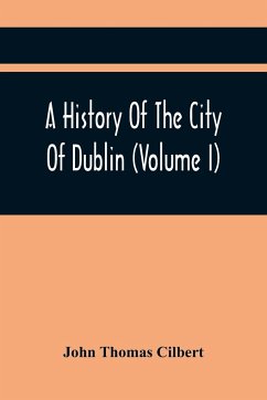 A History Of The City Of Dublin (Volume I) - Thomas Cilbert, John