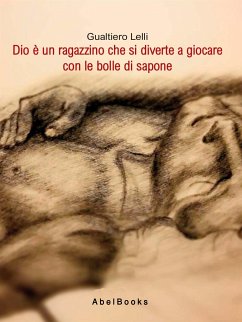 Dio è un ragazzino che si diverte a giocare con le bolle di sapone (eBook, ePUB) - Lelli, Gualtiero