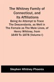 The Whitney Family Of Connecticut, And Its Affiliations; Being An Attempt To Trace The Descendants, As Well In The Female As The Male Lines, Of Henry Whitney, From 1649 To 1878 (Volume I)