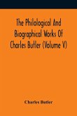 The Philological And Biographical Works Of Charles Butler (Volume V)