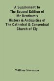 A Supplement To The Second Edition Of Mr. Bentham'S History & Antiquities Of The Cathedral & Conventual Church Of Ely