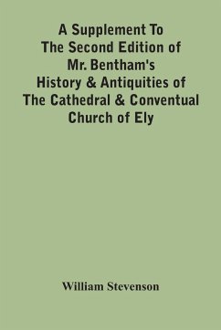 A Supplement To The Second Edition Of Mr. Bentham'S History & Antiquities Of The Cathedral & Conventual Church Of Ely - Stevenson, William