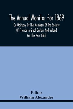 The Annual Monitor For 1869 Or, Obituary Of The Members Of The Society Of Friends In Great Britain And Ireland For The Year 1868