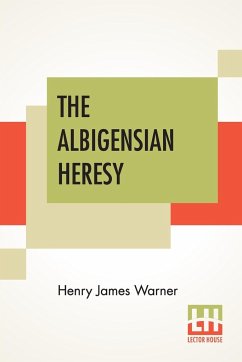 The Albigensian Heresy - Warner, Henry James