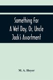 Something For A Wet Day, Or, Uncle Jack'S Assortment