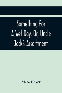 Something For A Wet Day, Or, Uncle Jack'S Assortment - A. Hoyer, M.