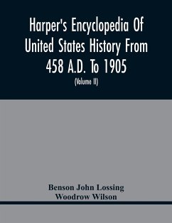 Harper'S Encyclopedia Of United States History From 458 A.D. To 1905; With A Preface On The Study Of American History With Original Documents, Portraits, Maps, Plans, & C.; (Volume II) - John Lossing, Benson; Wilson, Woodrow