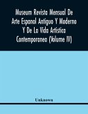 Museum Revista Mensual De Arte Espanol Antiguo Y Moderno Y De La Vida Artistica Contemporanea (Volume Iv)
