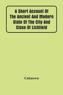 A Short Account Of The Ancient And Modern State Of The City And Close Of Lichfield - Unknown