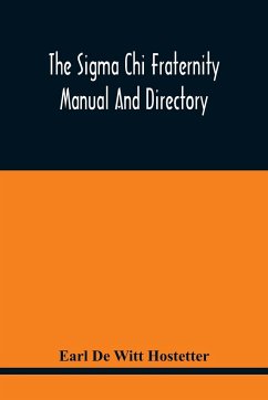 The Sigma Chi Fraternity Manual And Directory; Issued In Accordance With The Constitution And Statutes, And Under The Direction Of The Executive Committee - de Witt Hostetter, Earl