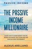 Passive Income: The Passive Income Millionaire: Learn How To Make Money Online, Invest In Stocks, Quit Your Job, and Have an Early Retirement (eBook, ePUB)