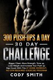 300 Push-Ups a Day 30 Day Challenge: Bigger Chest, More Strength, Tone up, Lose Weight and Increase Your Push up Rep Count With This at Home Workout, No Gym Required Exercise Program (eBook, ePUB)
