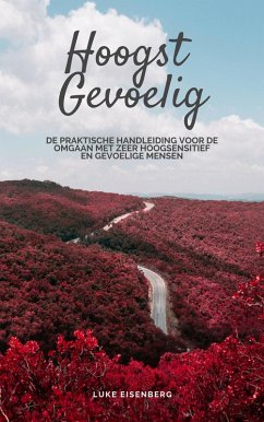 Cover Hoogst Gevoelig: De Praktische Handleiding Voor De Omgaan Met Zeer Hoogsensitief En Gevoelige Mensen (eBook, ePUB)
