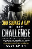 300 Squats a Day 30 Day Challenge: Workout Your Glutes, Quadriceps, and Hamstrings While Improving Your Balance and Core Strength With This Lower Body Exercise Program (eBook, ePUB)