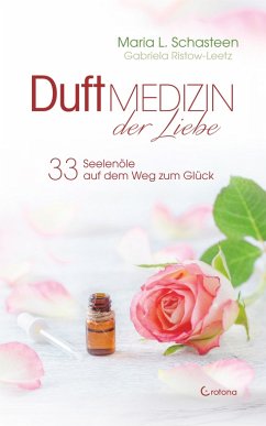 Duftmedizin der Liebe - 33 Seelenöle auf dem Weg zum Glück: Ätherische Öle und ihre therapeutische Anwendung (eBook, ePUB) - Schasteen, Maria L.; Ristow-Leetz, Gabriela