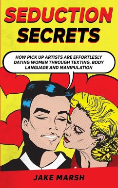 Secrets to Seduce Anyone in 1 Day; The Art Of Seduction And Dark Psychology - Marsh, Jake