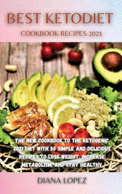 Best Ketodiet Cookbook Recipes 2021: The New Cookbook to the Ketogenic 2021 Diet with 50 Simple and Delicious Recipes to Lose Weight, Increase Metabol - Lopez, Diana
