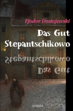 Das Gut Stepantschikowo und seine Bewohner - Dostojewskij, Fjodor M.