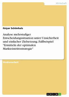 Analyse mehrstufiger Entscheidungssituation unter Unsicherheit und einfacher Zielsetzung. Fallbeispiel &quote;Ermitteln der optimalen Markteintrittsstrategie&quote; (eBook, PDF)