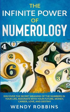 The Infinite Power of Numerology; Discover The Secret Meaning Of The Numbers In Your Life, Resonate With Your Future, Money, Career, Love, And Destiny - Robbins, Wendy