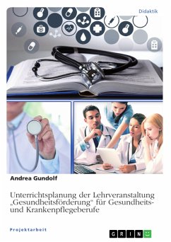 Unterrichtsplanung der Lehrveranstaltung &quote;Gesundheitsförderung&quote; für Gesundheits- und Krankenpflegeberufe (eBook, PDF)