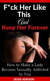 F*ck Her Like This and Keep Her Forever (eBook, ePUB)