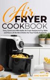 Air Fryer Cookbook: Easy, Quick and Affordable Air Fryer Recipes to Fry, Bake and Roast all the Best Dishes for Your Family and Friends