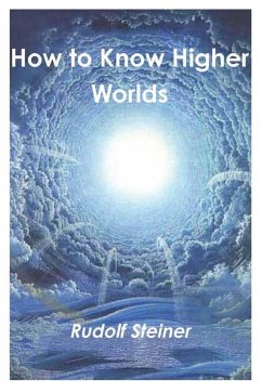 How to Know Higher Worlds - Steiner, Rudolf