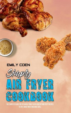 Simply Air Fryer Cookbook: The Complete Guide For The Whole Family With Healthy And Tasty Recipes To Fry, Roast Most and Bake Grill. - Coen, Emily