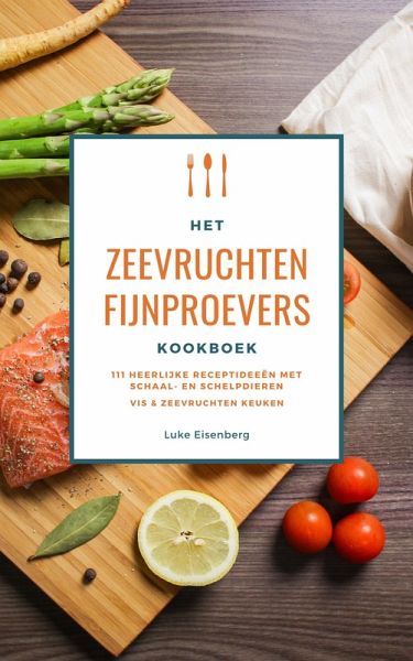Het Zeevruchten Fijnproevers Kookboek: 111 Heerlijke Receptideeën Met Schaal- En Schelpdieren (Vis & Zeevruchten Keuken) (eBook, ePUB) Het Zeevruchten Fijnproevers Kookboek: 111 Heerlijke Receptideeën Met Schaal- En Schelpdieren (Vis & Zeevruchten Keuken) (eBook, ePUB)